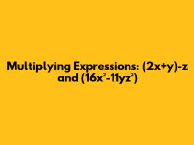 Multiplying Expressions: (2x+y)-z and (16x²-11yz²)