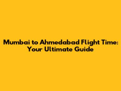 Mumbai to Ahmedabad Flight Time: Your Ultimate Guide