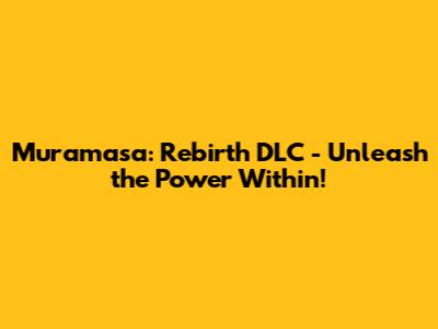 Muramasa: Rebirth DLC - Unleash the Power Within!