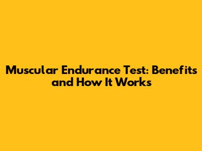 Muscular Endurance Test: Benefits and How It Works
