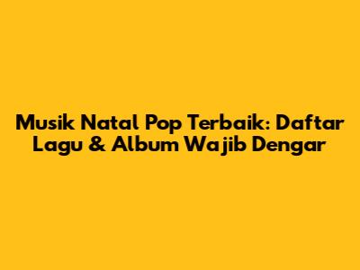 Musik Natal Pop Terbaik: Daftar Lagu & Album Wajib Dengar