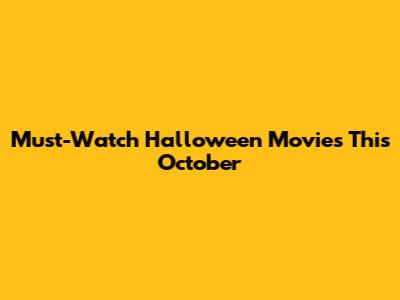 Must-Watch Halloween Movies This October