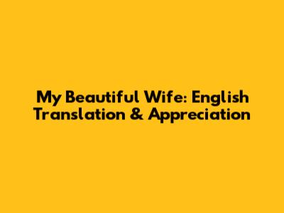 My Beautiful Wife: English Translation & Appreciation