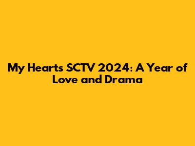 My Heart's SCTV 2024: A Year of Love and Drama