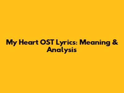 My Heart OST Lyrics: Meaning & Analysis