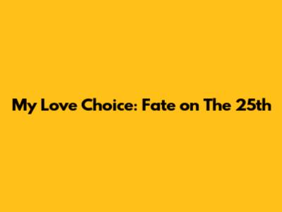 My Love Choice: Fate on The 25th