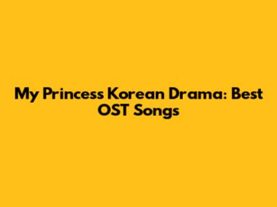 My Princess Korean Drama: Best OST Songs
