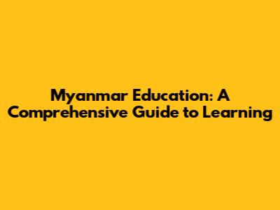 Myanmar Education: A Comprehensive Guide to Learning