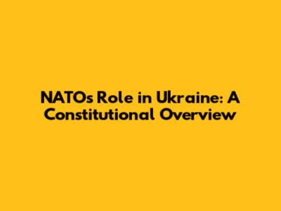 NATO's Role in Ukraine: A Constitutional Overview