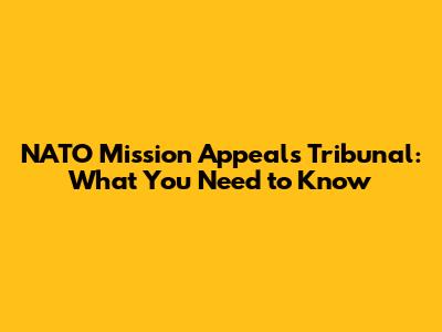 NATO Mission Appeals Tribunal: What You Need to Know