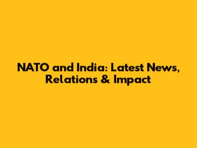 NATO and India: Latest News, Relations & Impact