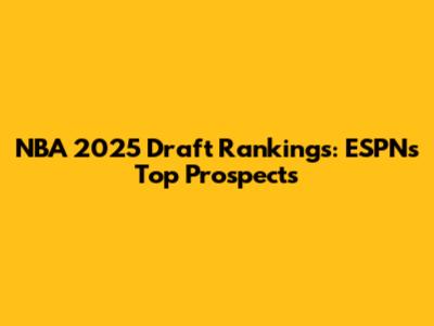 NBA 2025 Draft Rankings: ESPN's Top Prospects