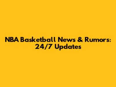 NBA Basketball News & Rumors: 24/7 Updates