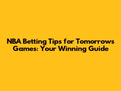 NBA Betting Tips for Tomorrow's Games: Your Winning Guide