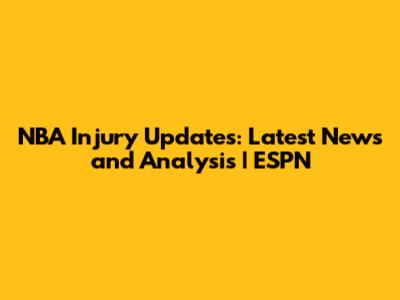 NBA Injury Updates: Latest News and Analysis | ESPN