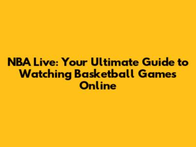 NBA Live: Your Ultimate Guide to Watching Basketball Games Online