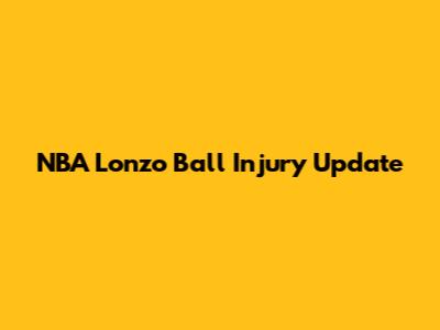 NBA Lonzo Ball Injury Update