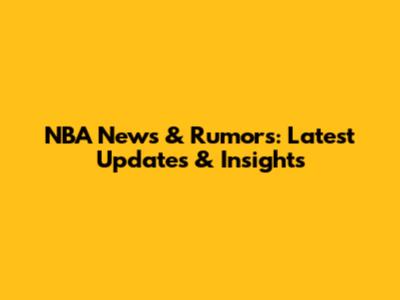 NBA News & Rumors: Latest Updates & Insights