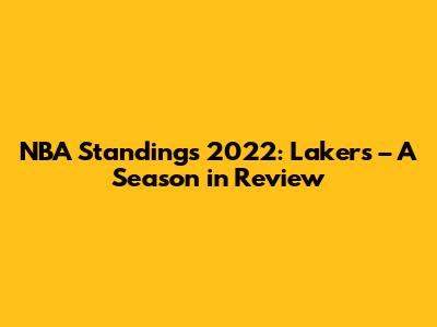 NBA Standings 2022: Lakers – A Season in Review