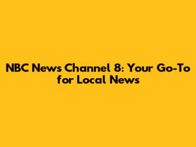 NBC News Channel 8: Your Go-To for Local News