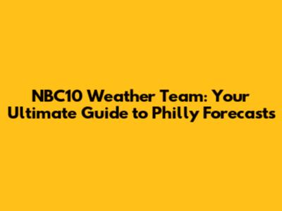 NBC10 Weather Team: Your Ultimate Guide to Philly Forecasts