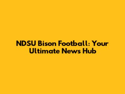 NDSU Bison Football: Your Ultimate News Hub