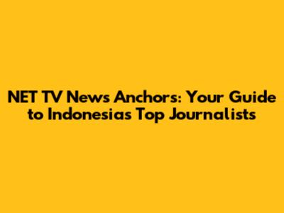 NET TV News Anchors: Your Guide to Indonesia's Top Journalists