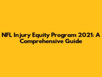 NFL Injury Equity Program 2021: A Comprehensive Guide