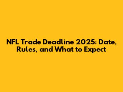 NFL Trade Deadline 2025: Date, Rules, and What to Expect