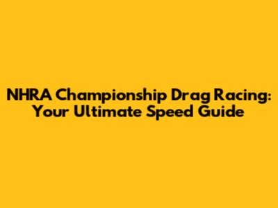 NHRA Championship Drag Racing: Your Ultimate Speed Guide