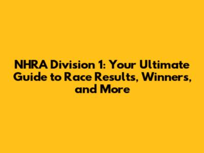 NHRA Division 1: Your Ultimate Guide to Race Results, Winners, and More