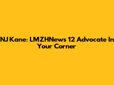 NJ Kane: LMZHNews 12 Advocate In Your Corner
