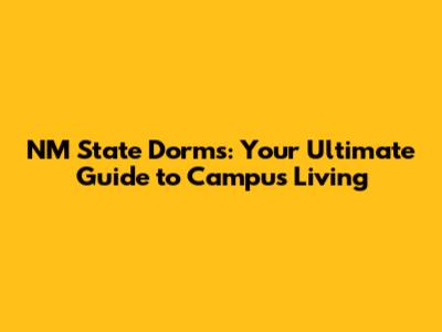 NM State Dorms: Your Ultimate Guide to Campus Living