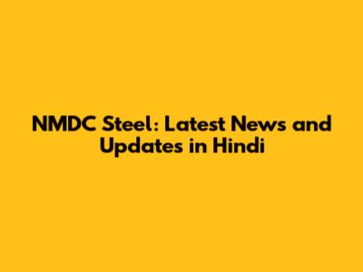 NMDC Steel: Latest News and Updates in Hindi