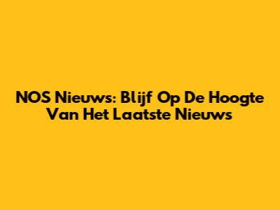 NOS Nieuws: Blijf Op De Hoogte Van Het Laatste Nieuws