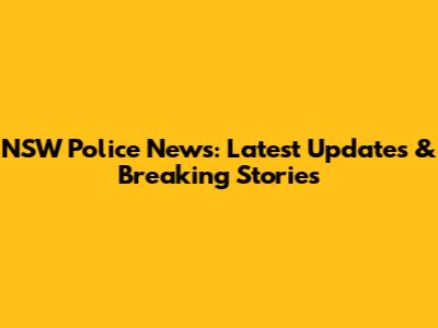 NSW Police News: Latest Updates & Breaking Stories
