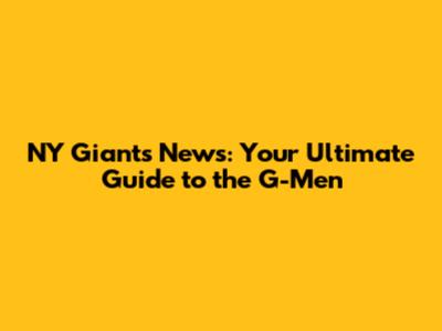 NY Giants News: Your Ultimate Guide to the G-Men