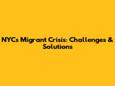 NYC's Migrant Crisis: Challenges & Solutions