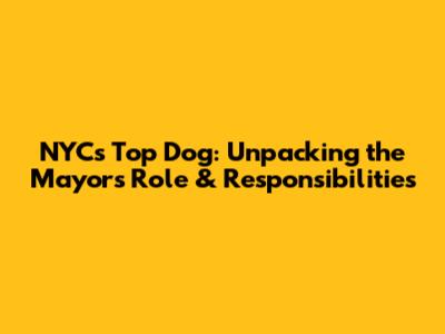 NYC's Top Dog: Unpacking the Mayor's Role & Responsibilities
