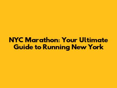 NYC Marathon: Your Ultimate Guide to Running New York