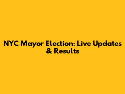 NYC Mayor Election: Live Updates & Results