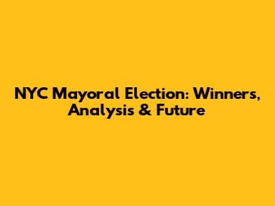 NYC Mayoral Election: Winners, Analysis & Future