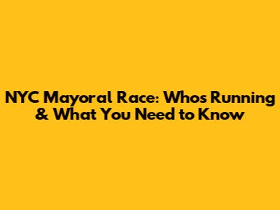 NYC Mayoral Race: Who's Running & What You Need to Know