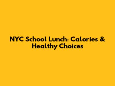 NYC School Lunch: Calories & Healthy Choices
