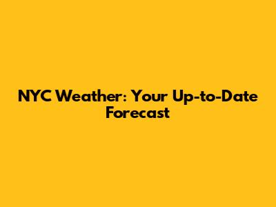 NYC Weather: Your Up-to-Date Forecast