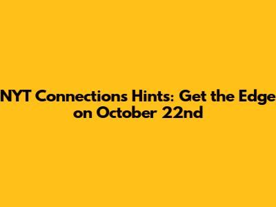 NYT Connections Hints: Get the Edge on October 22nd