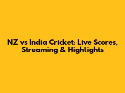 NZ vs India Cricket: Live Scores, Streaming & Highlights