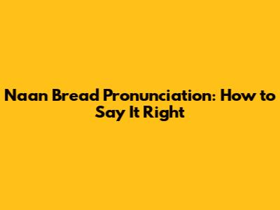 Naan Bread Pronunciation: How to Say It Right