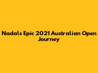 Nadal's Epic 2021 Australian Open Journey