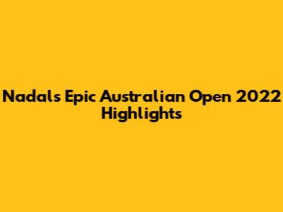 Nadal's Epic Australian Open 2022 Highlights